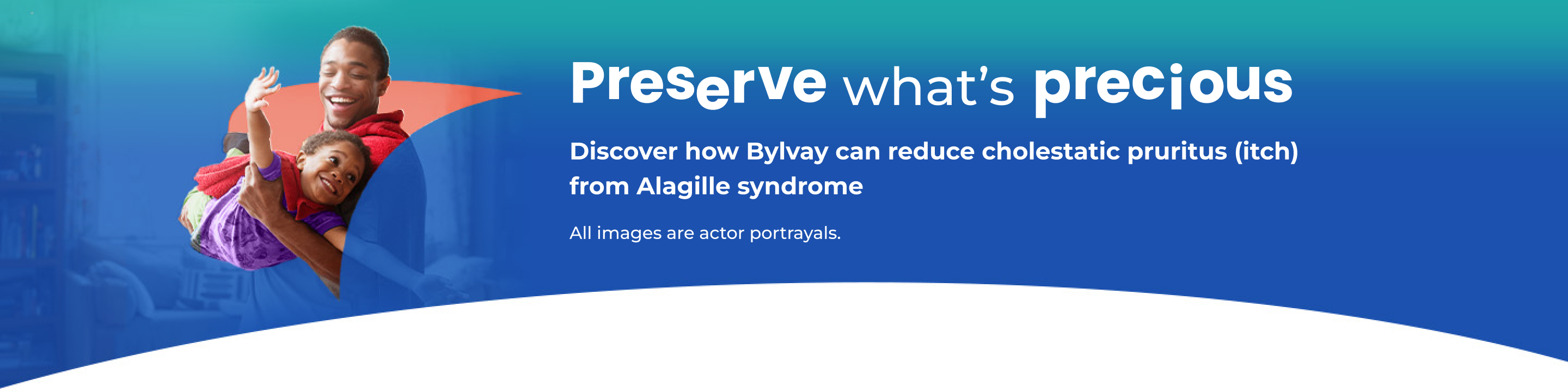 Preserve what’s precious. Discover how Bylvay can reduce cholestatic pruritus (itch) from Alagille syndrome. Image of father and child playing.